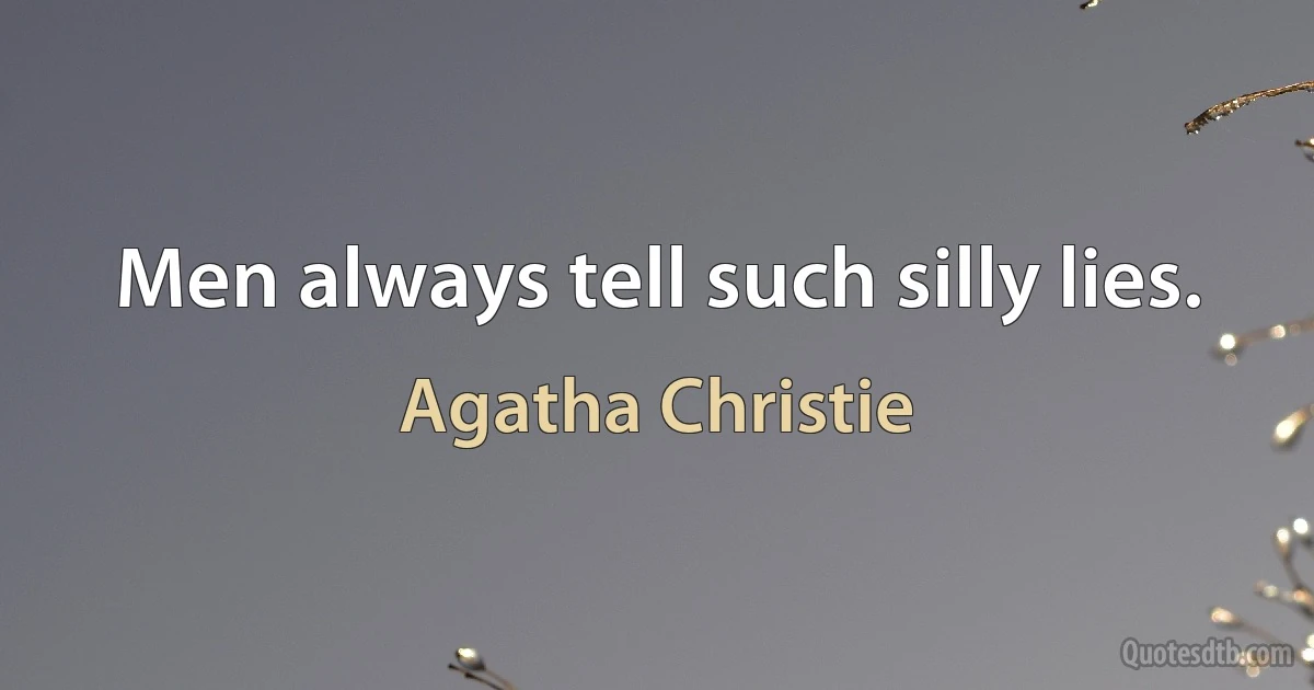 Men always tell such silly lies. (Agatha Christie)