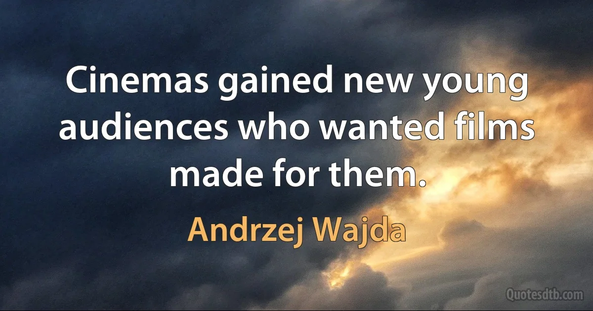 Cinemas gained new young audiences who wanted films made for them. (Andrzej Wajda)