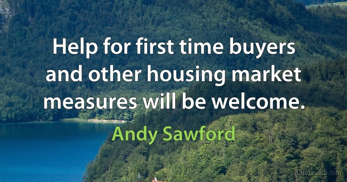 Help for first time buyers and other housing market measures will be welcome. (Andy Sawford)