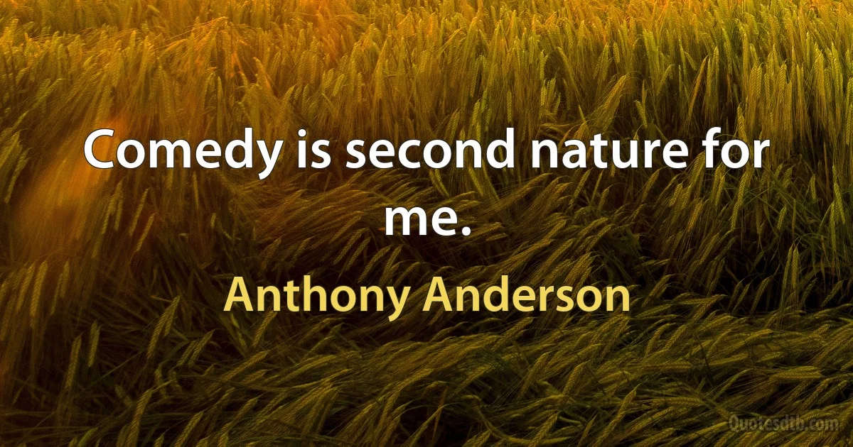 Comedy is second nature for me. (Anthony Anderson)