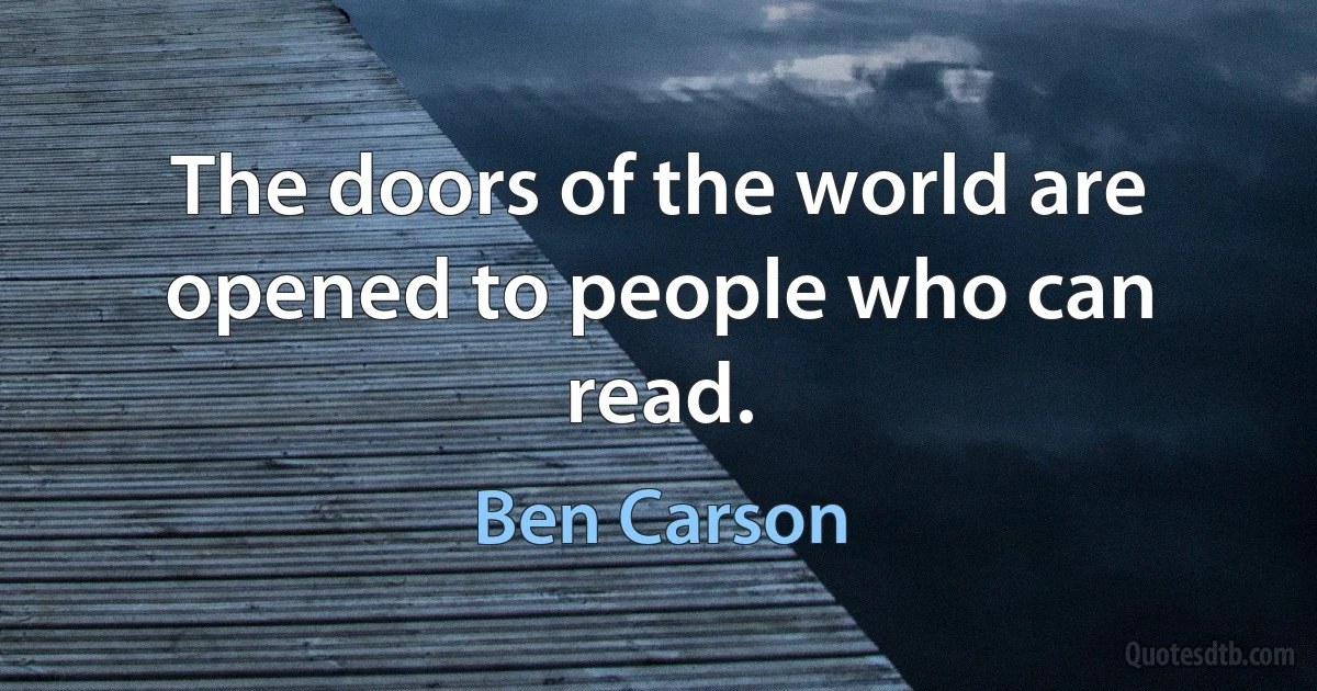 The doors of the world are opened to people who can read. (Ben Carson)