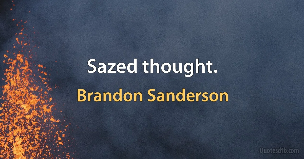 Sazed thought. (Brandon Sanderson)