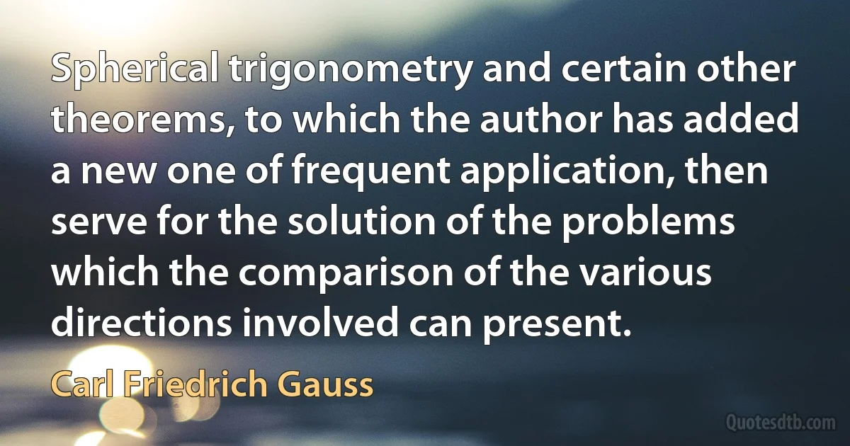 Spherical trigonometry and certain other theorems, to which the author has added a new one of frequent application, then serve for the solution of the problems which the comparison of the various directions involved can present. (Carl Friedrich Gauss)