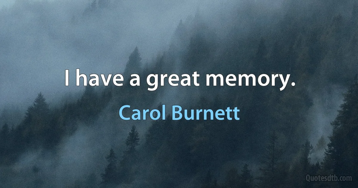 I have a great memory. (Carol Burnett)