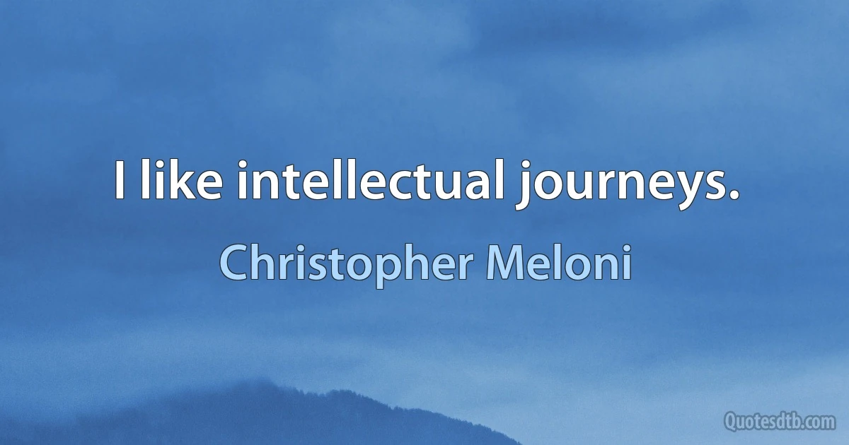 I like intellectual journeys. (Christopher Meloni)