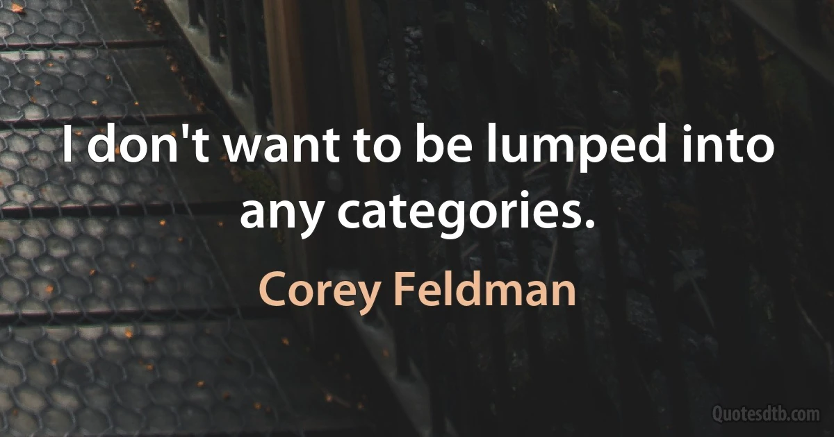 I don't want to be lumped into any categories. (Corey Feldman)