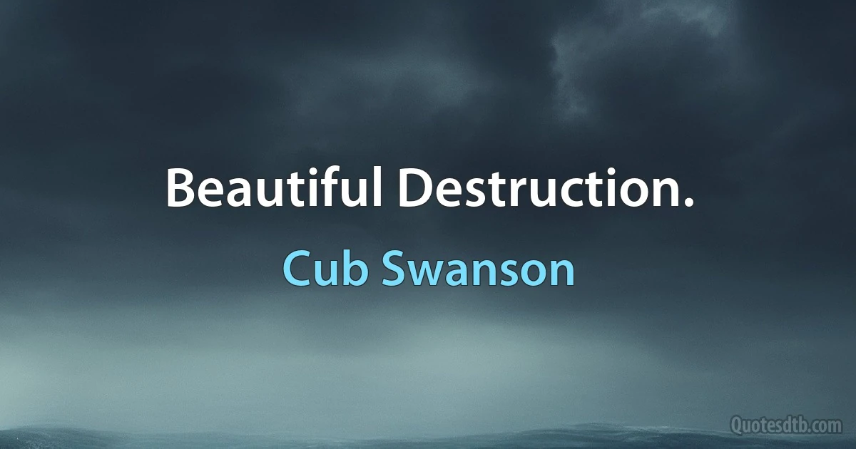 Beautiful Destruction. (Cub Swanson)