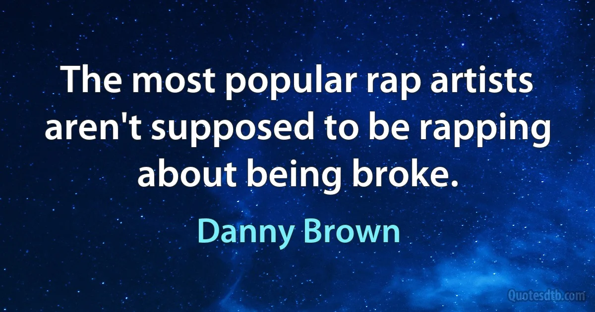 The most popular rap artists aren't supposed to be rapping about being broke. (Danny Brown)