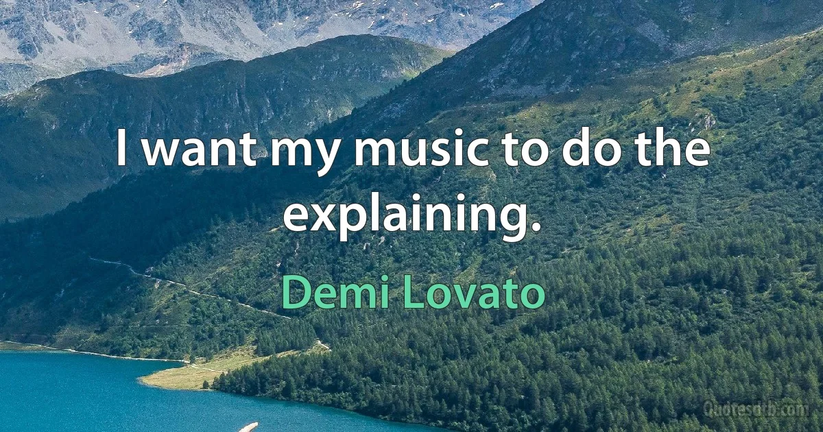 I want my music to do the explaining. (Demi Lovato)