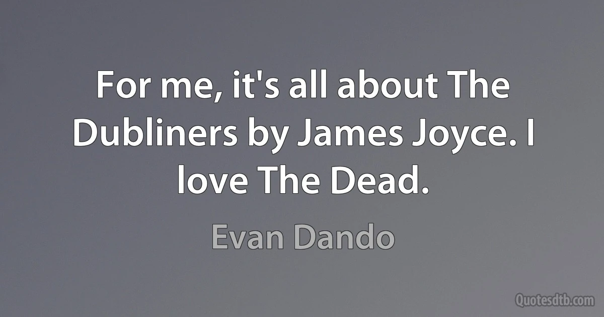 For me, it's all about The Dubliners by James Joyce. I love The Dead. (Evan Dando)