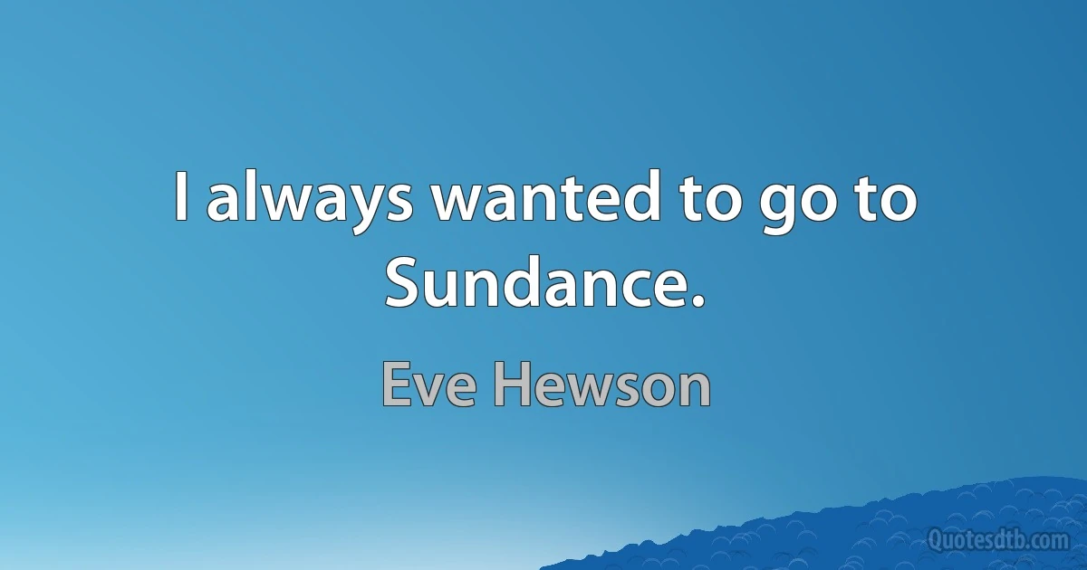 I always wanted to go to Sundance. (Eve Hewson)