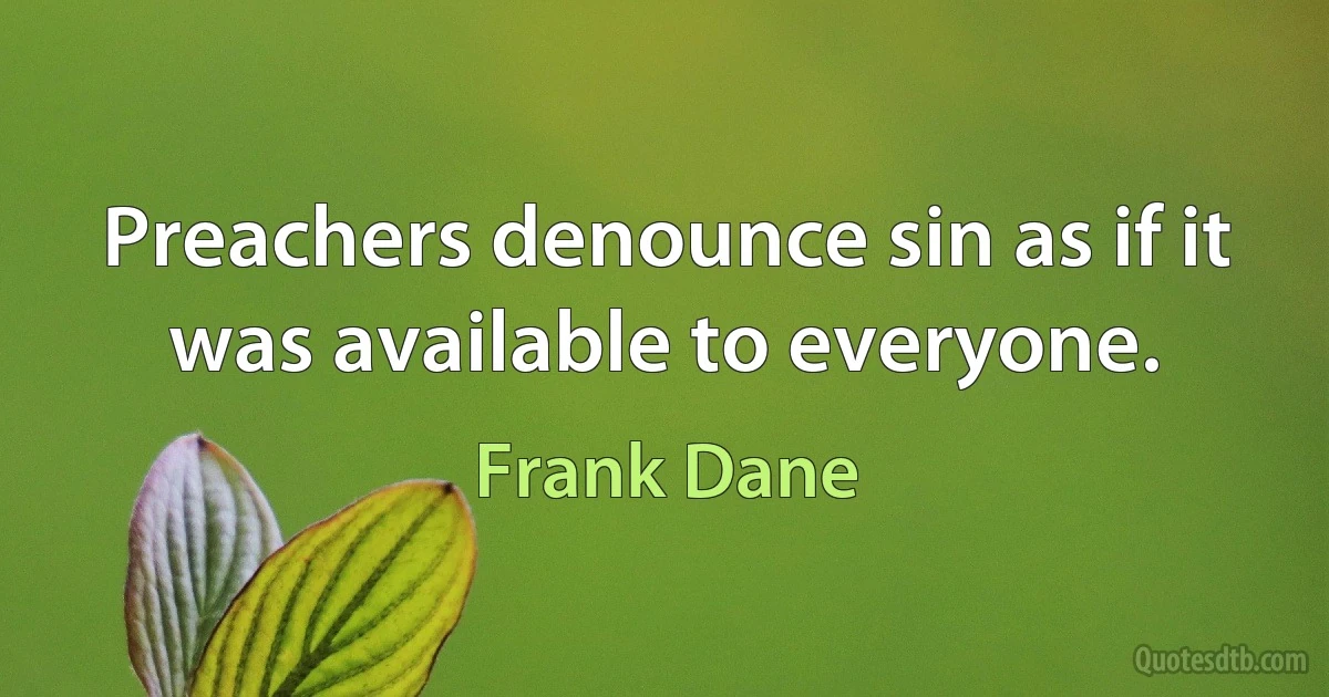 Preachers denounce sin as if it was available to everyone. (Frank Dane)