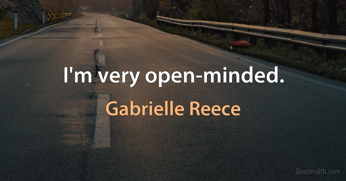 I'm very open-minded. (Gabrielle Reece)