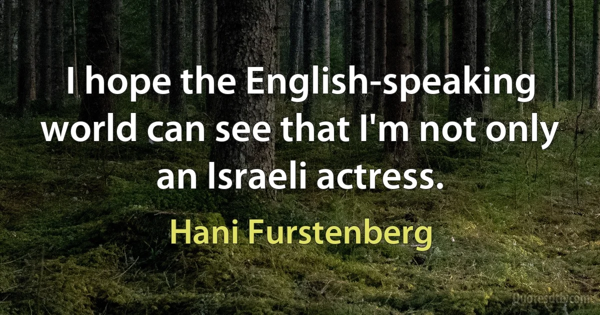 I hope the English-speaking world can see that I'm not only an Israeli actress. (Hani Furstenberg)