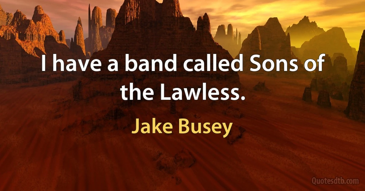 I have a band called Sons of the Lawless. (Jake Busey)