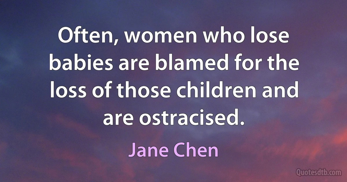 Often, women who lose babies are blamed for the loss of those children and are ostracised. (Jane Chen)