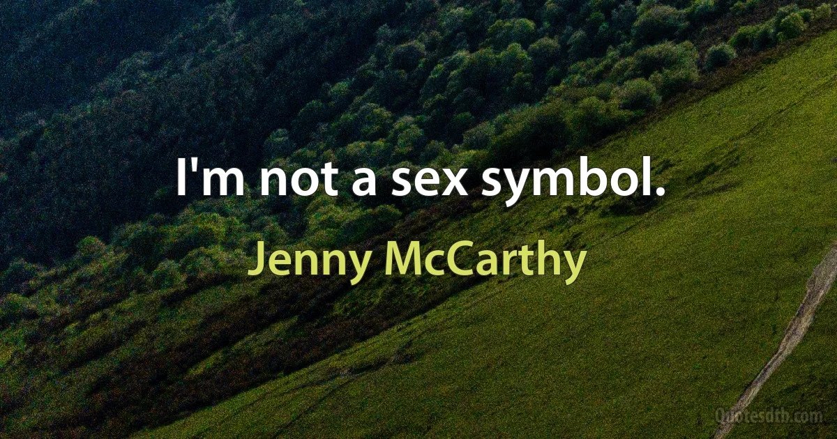 I'm not a sex symbol. (Jenny McCarthy)