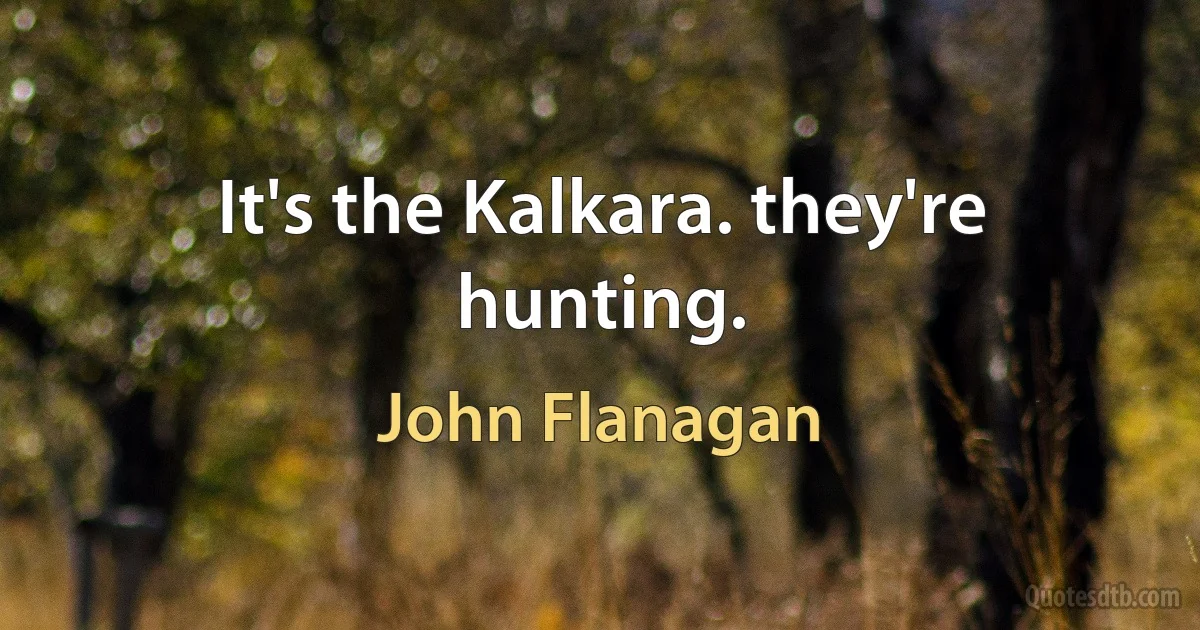 It's the Kalkara. they're hunting. (John Flanagan)