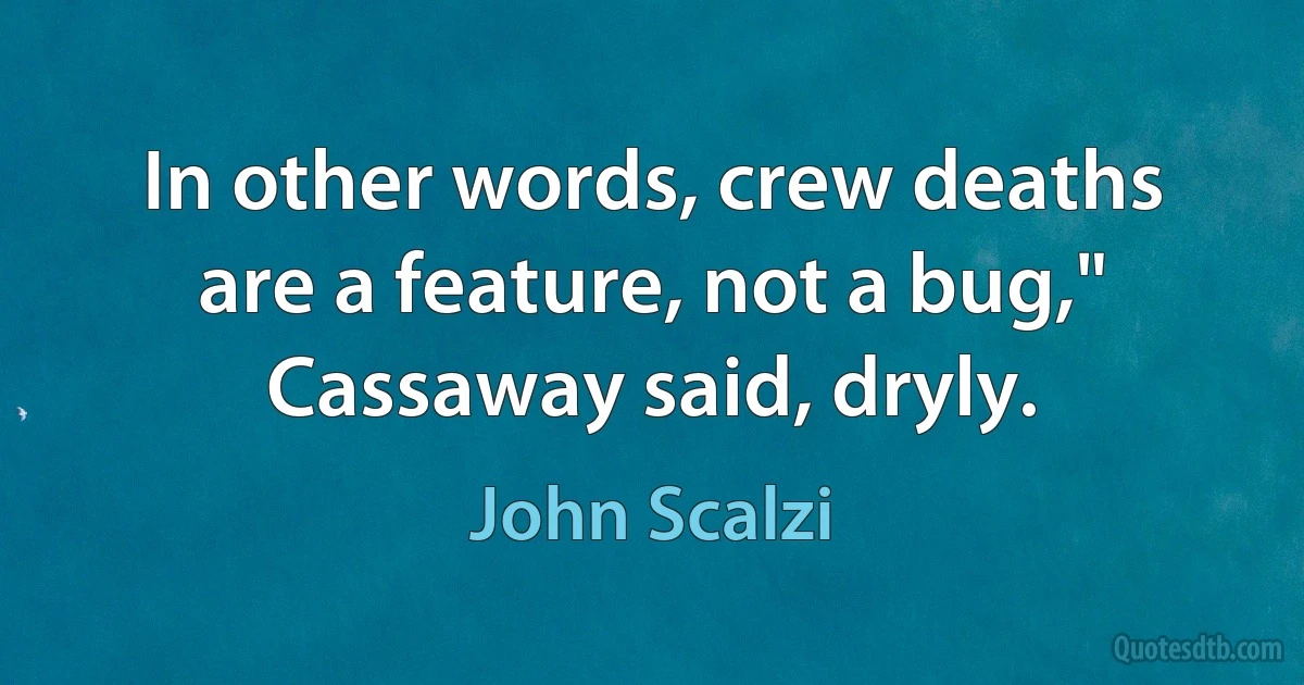 In other words, crew deaths are a feature, not a bug," Cassaway said, dryly. (John Scalzi)