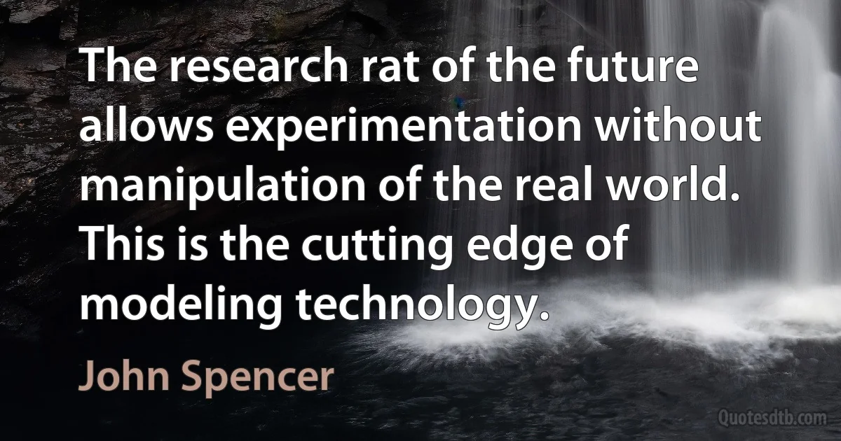 The research rat of the future allows experimentation without manipulation of the real world. This is the cutting edge of modeling technology. (John Spencer)