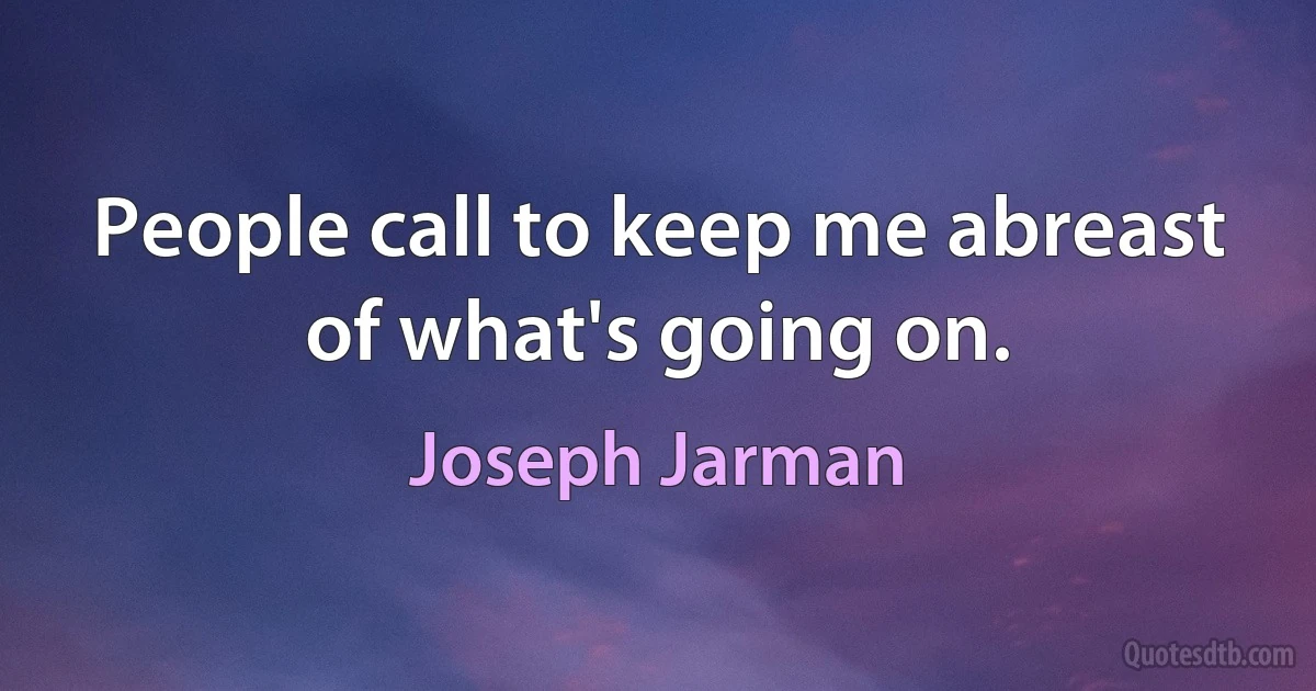 People call to keep me abreast of what's going on. (Joseph Jarman)