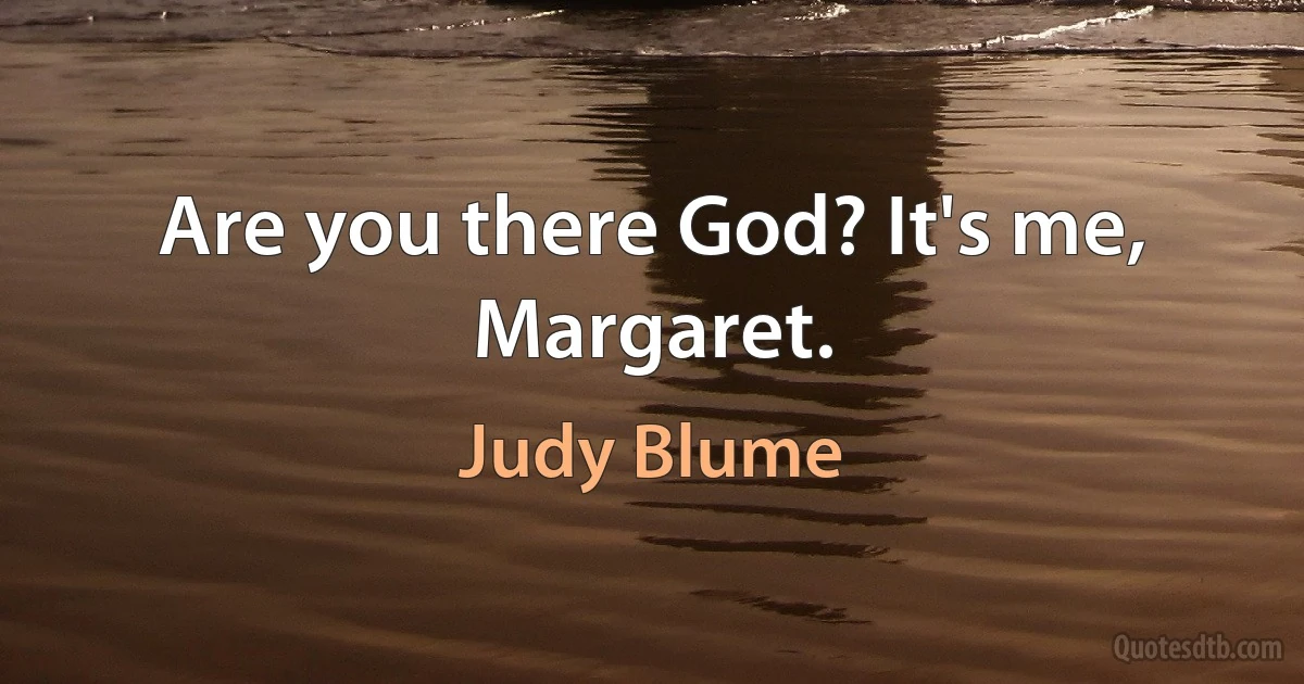 Are you there God? It's me, Margaret. (Judy Blume)