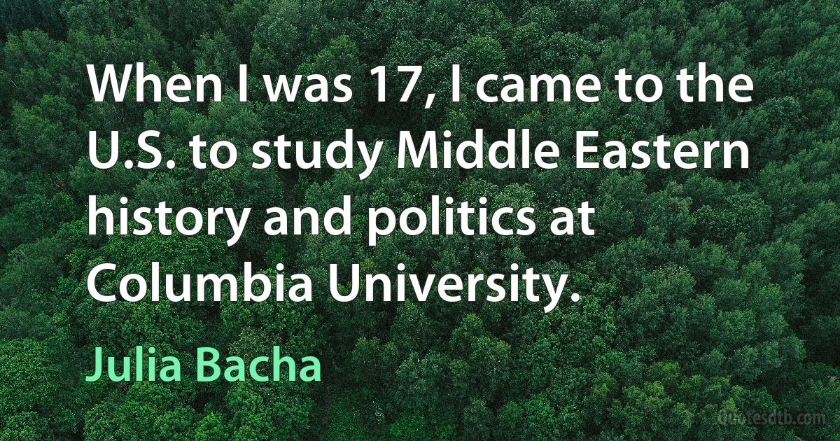 When I was 17, I came to the U.S. to study Middle Eastern history and politics at Columbia University. (Julia Bacha)