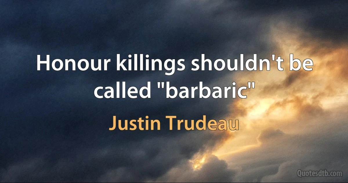 Honour killings shouldn't be called "barbaric" (Justin Trudeau)