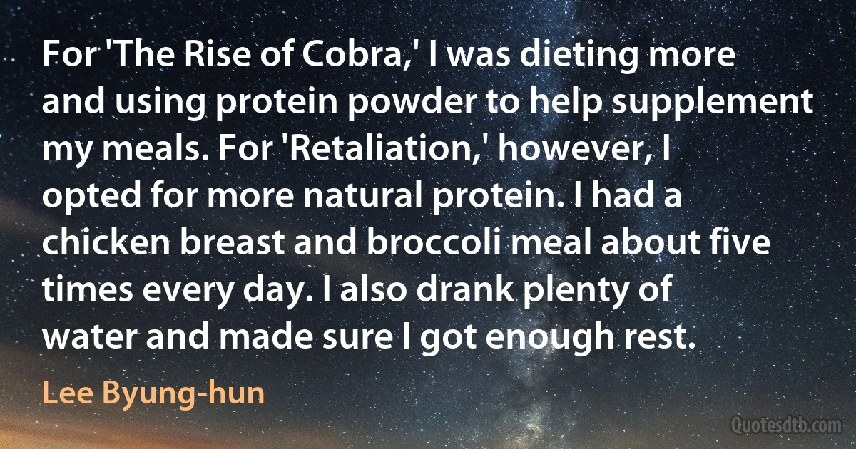 For 'The Rise of Cobra,' I was dieting more and using protein powder to help supplement my meals. For 'Retaliation,' however, I opted for more natural protein. I had a chicken breast and broccoli meal about five times every day. I also drank plenty of water and made sure I got enough rest. (Lee Byung-hun)