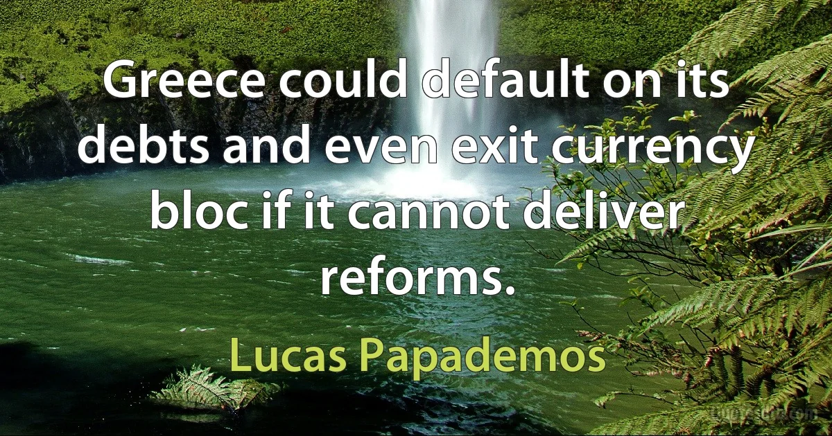 Greece could default on its debts and even exit currency bloc if it cannot deliver reforms. (Lucas Papademos)