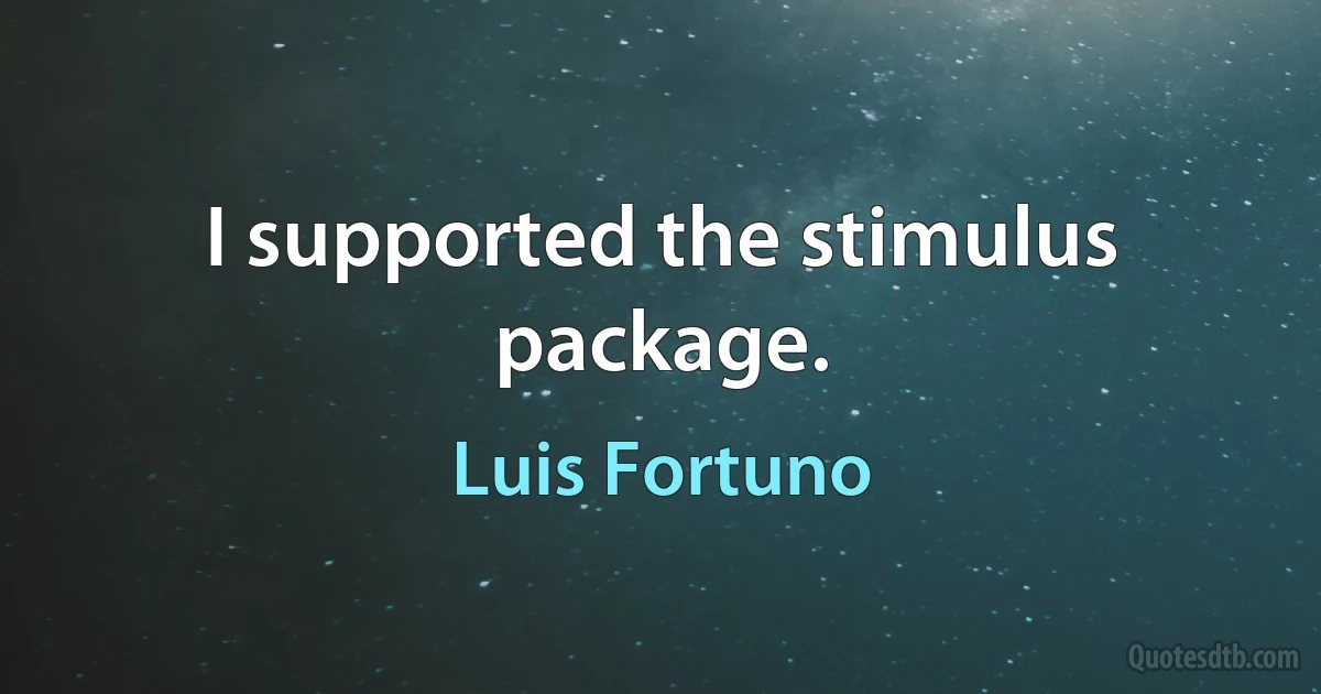 I supported the stimulus package. (Luis Fortuno)