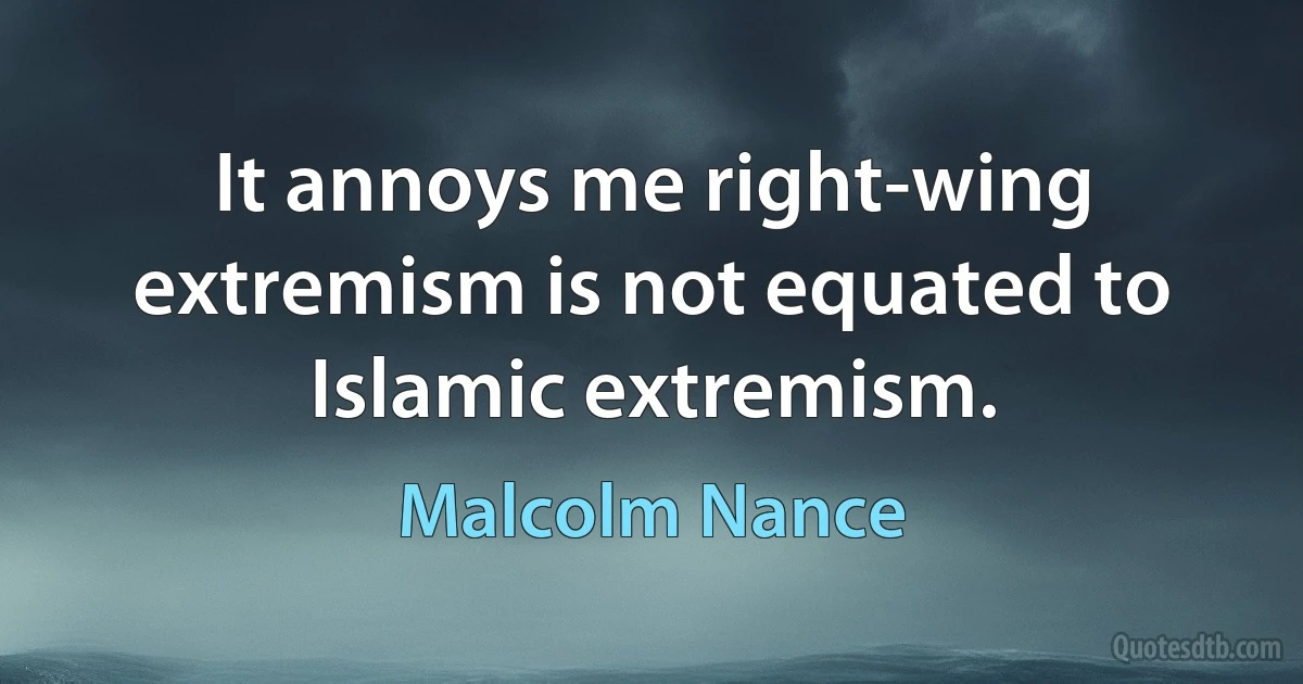 It annoys me right-wing extremism is not equated to Islamic extremism. (Malcolm Nance)