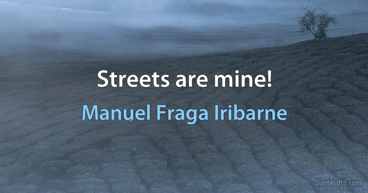 Streets are mine! (Manuel Fraga Iribarne)