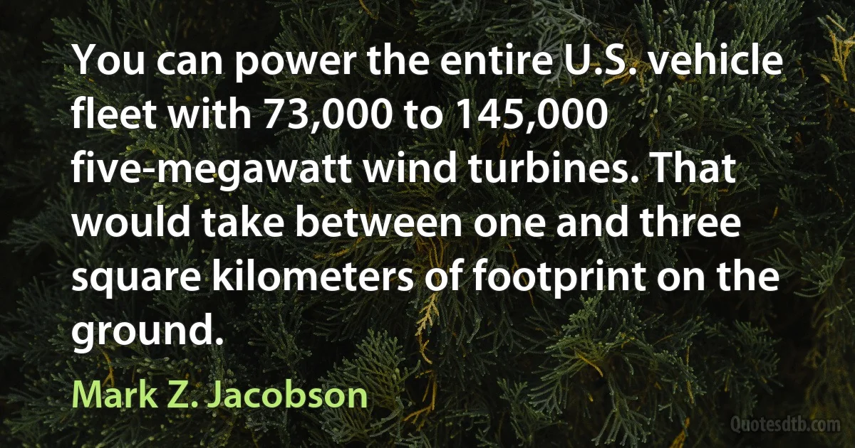 You can power the entire U.S. vehicle fleet with 73,000 to 145,000 five-megawatt wind turbines. That would take between one and three square kilometers of footprint on the ground. (Mark Z. Jacobson)