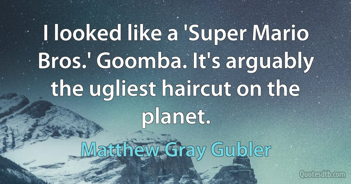 I looked like a 'Super Mario Bros.' Goomba. It's arguably the ugliest haircut on the planet. (Matthew Gray Gubler)