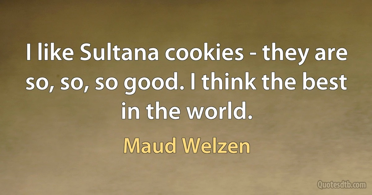 I like Sultana cookies - they are so, so, so good. I think the best in the world. (Maud Welzen)