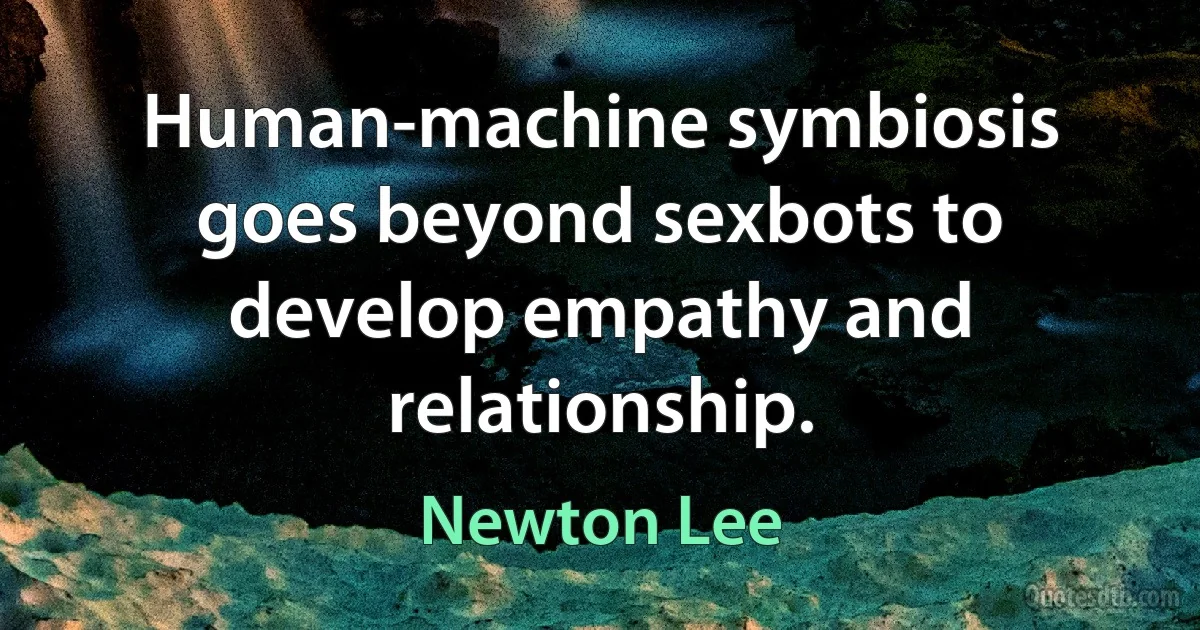 Human-machine symbiosis goes beyond sexbots to develop empathy and relationship. (Newton Lee)