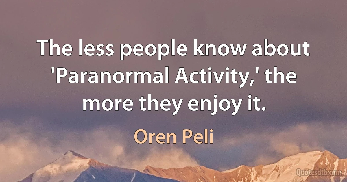 The less people know about 'Paranormal Activity,' the more they enjoy it. (Oren Peli)