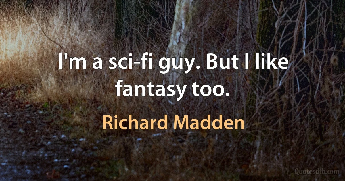 I'm a sci-fi guy. But I like fantasy too. (Richard Madden)