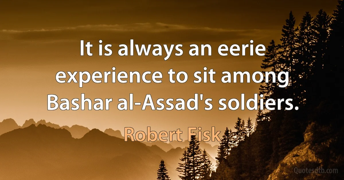 It is always an eerie experience to sit among Bashar al-Assad's soldiers. (Robert Fisk)