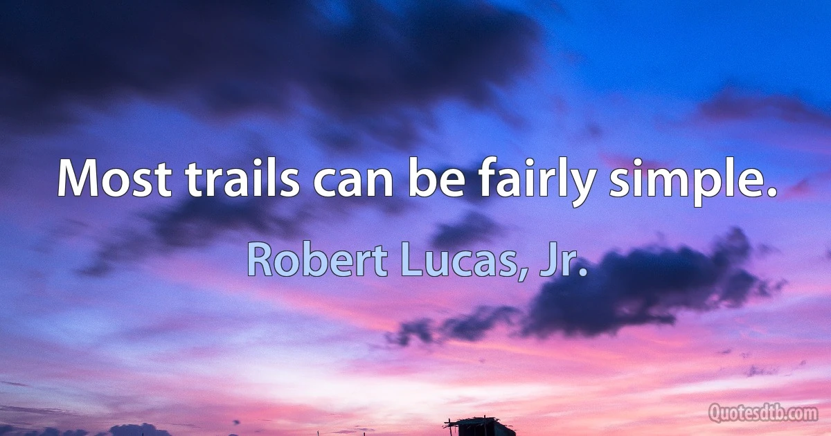 Most trails can be fairly simple. (Robert Lucas, Jr.)