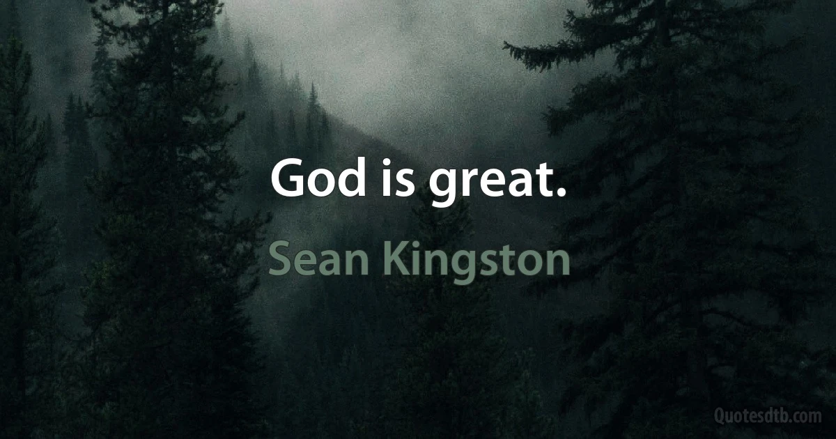 God is great. (Sean Kingston)