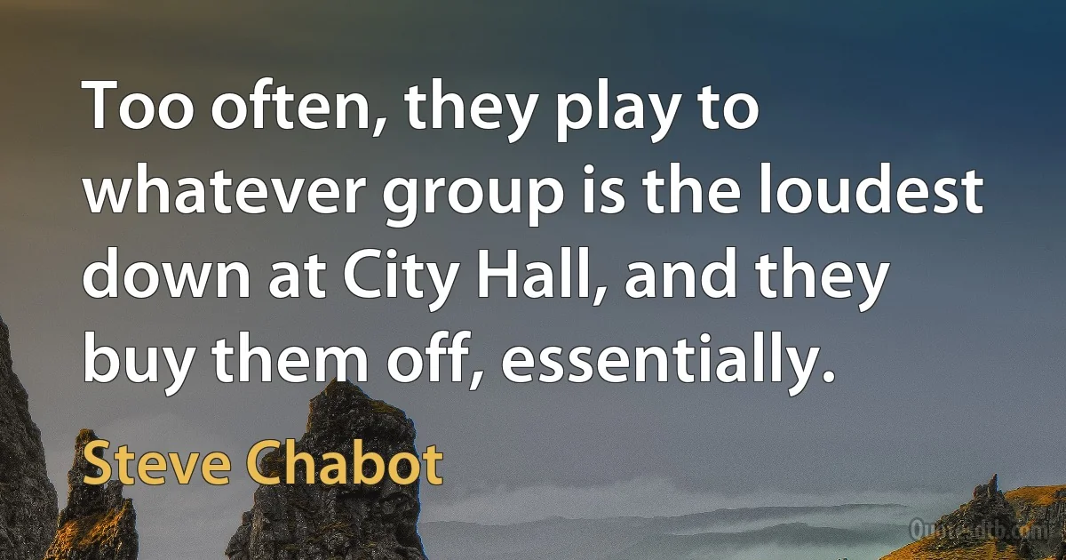 Too often, they play to whatever group is the loudest down at City Hall, and they buy them off, essentially. (Steve Chabot)