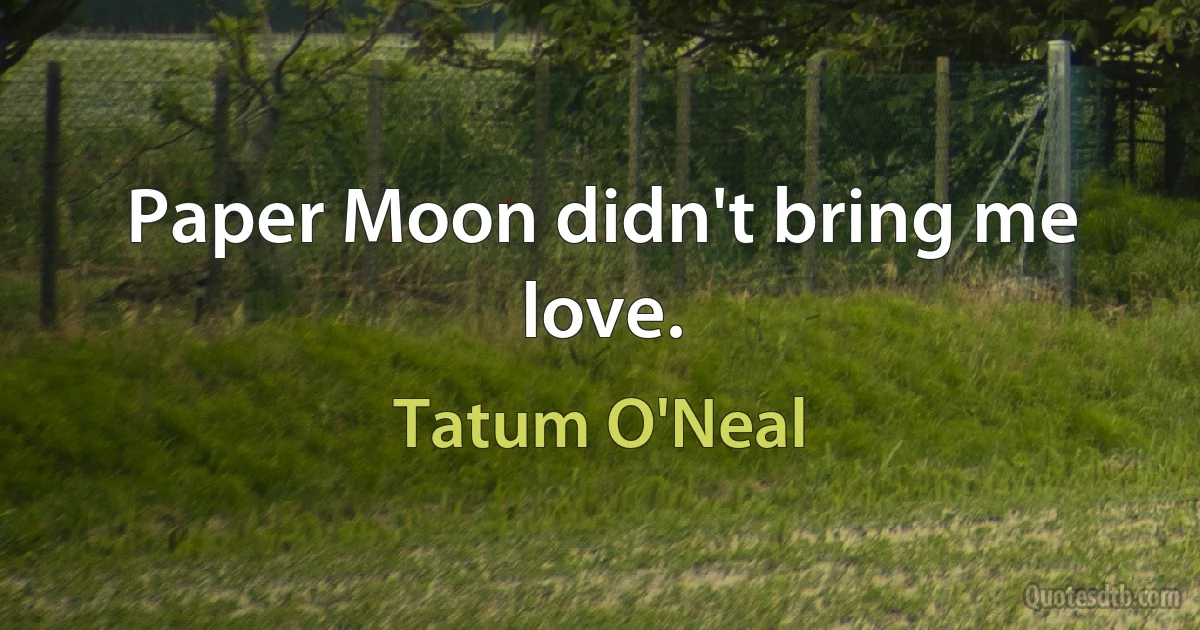 Paper Moon didn't bring me love. (Tatum O'Neal)