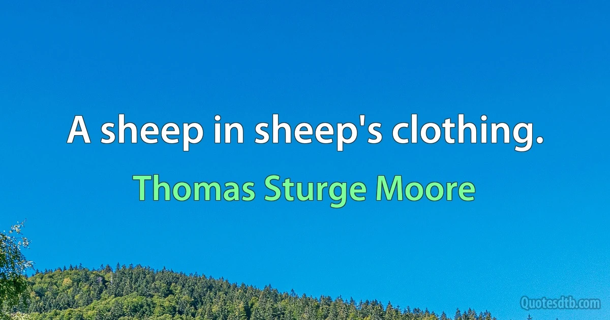 A sheep in sheep's clothing. (Thomas Sturge Moore)