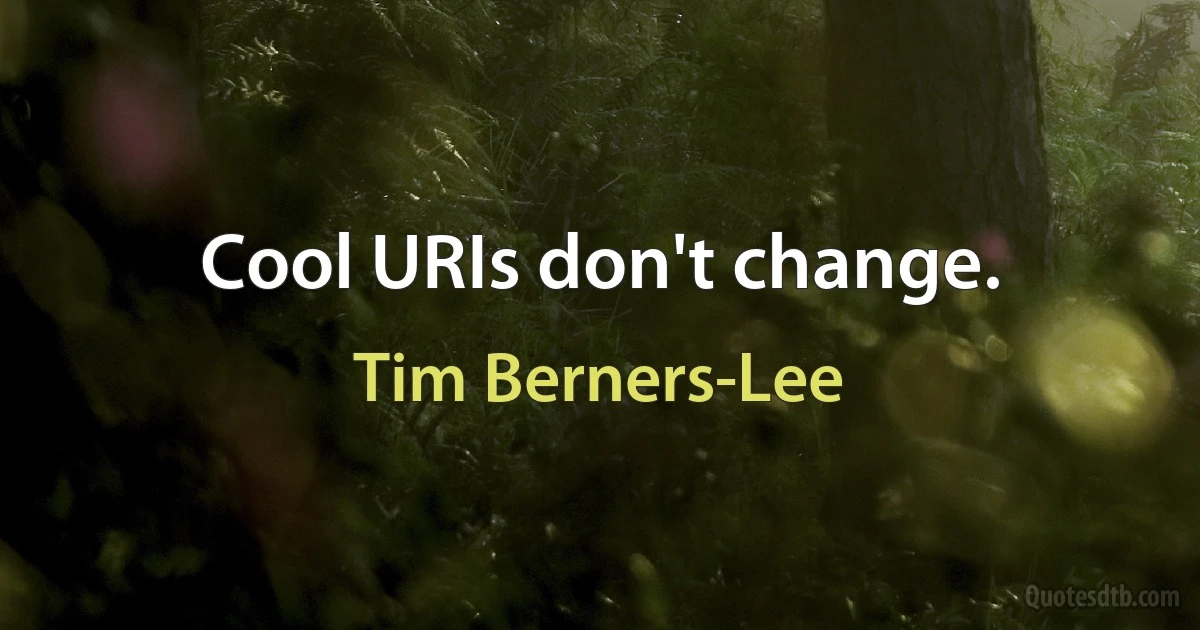 Cool URIs don't change. (Tim Berners-Lee)