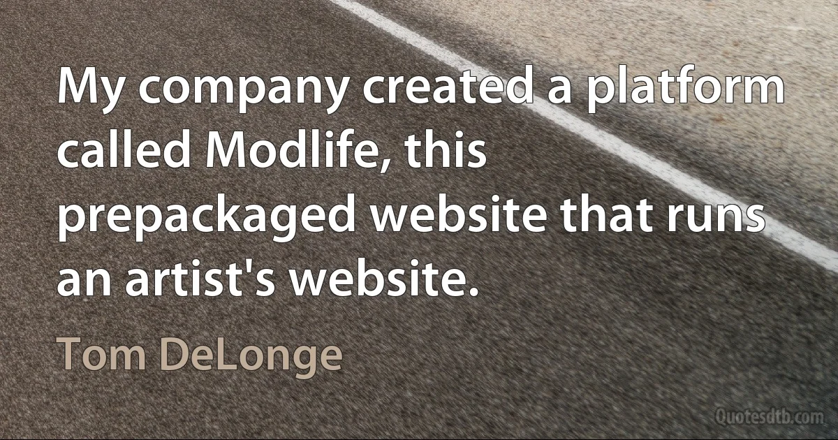 My company created a platform called Modlife, this prepackaged website that runs an artist's website. (Tom DeLonge)