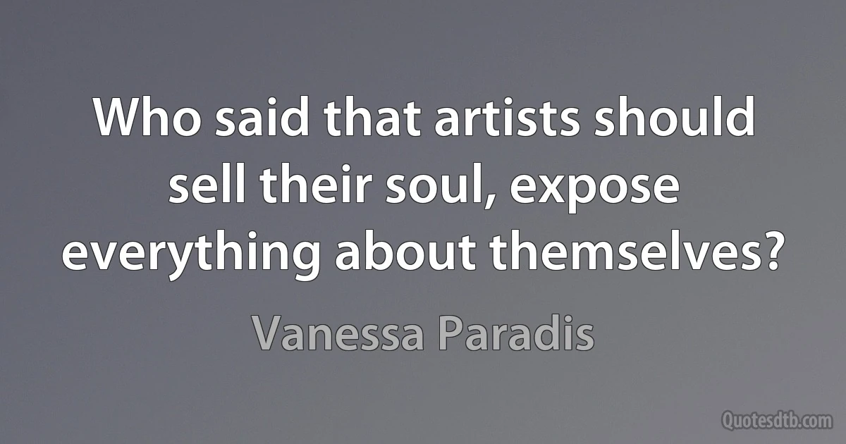 Who said that artists should sell their soul, expose everything about themselves? (Vanessa Paradis)