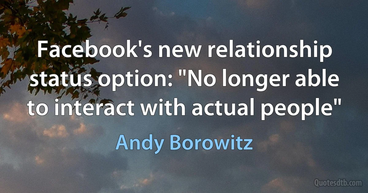 Facebook's new relationship status option: "No longer able to interact with actual people" (Andy Borowitz)