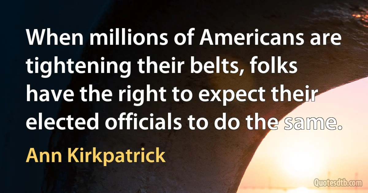 When millions of Americans are tightening their belts, folks have the right to expect their elected officials to do the same. (Ann Kirkpatrick)